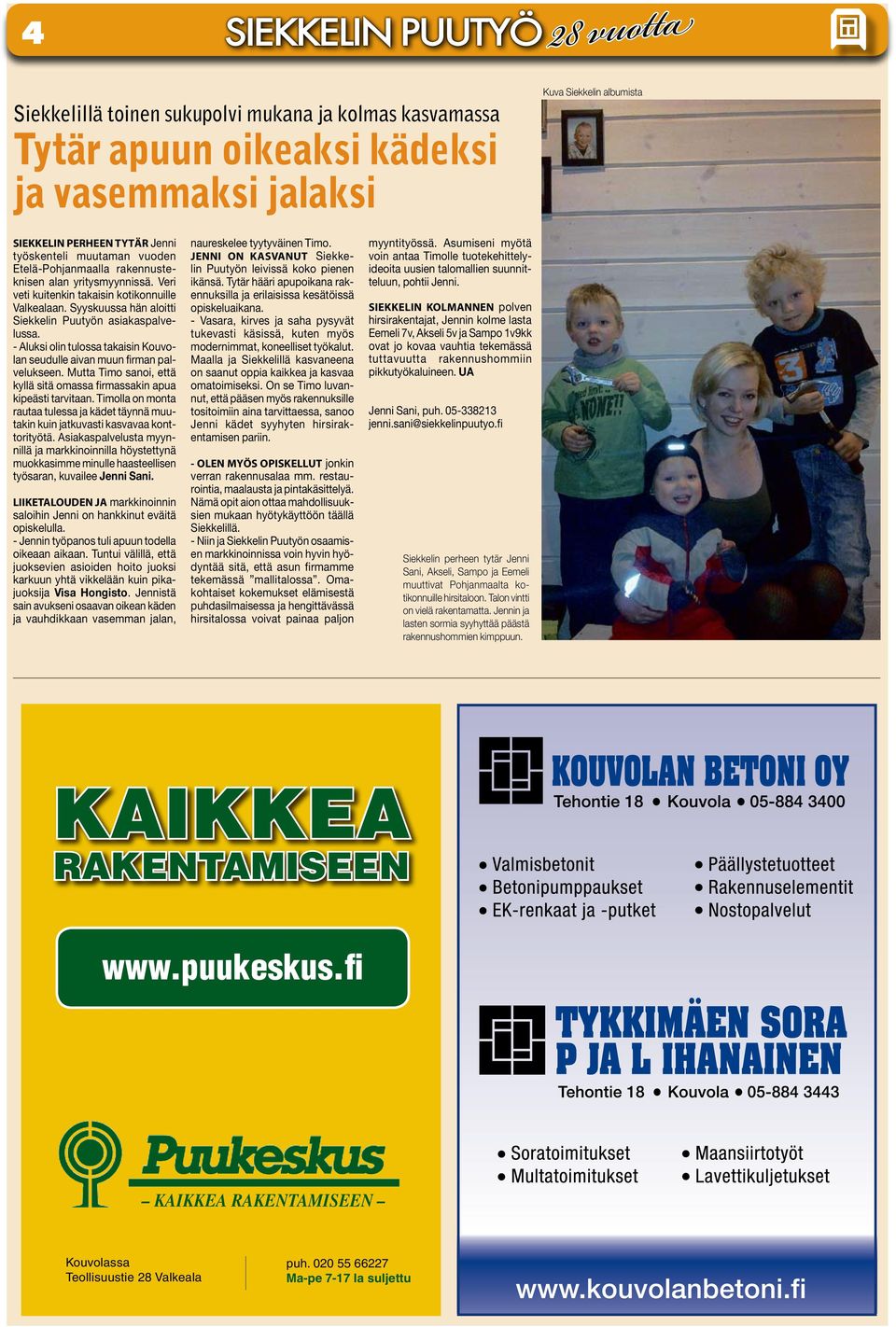- Aluksi olin tulossa takaisin Kouvolan seudulle aivan muun firman palvelukseen. Mutta Timo sanoi, että kyllä sitä omassa firmassakin apua kipeästi tarvitaan.