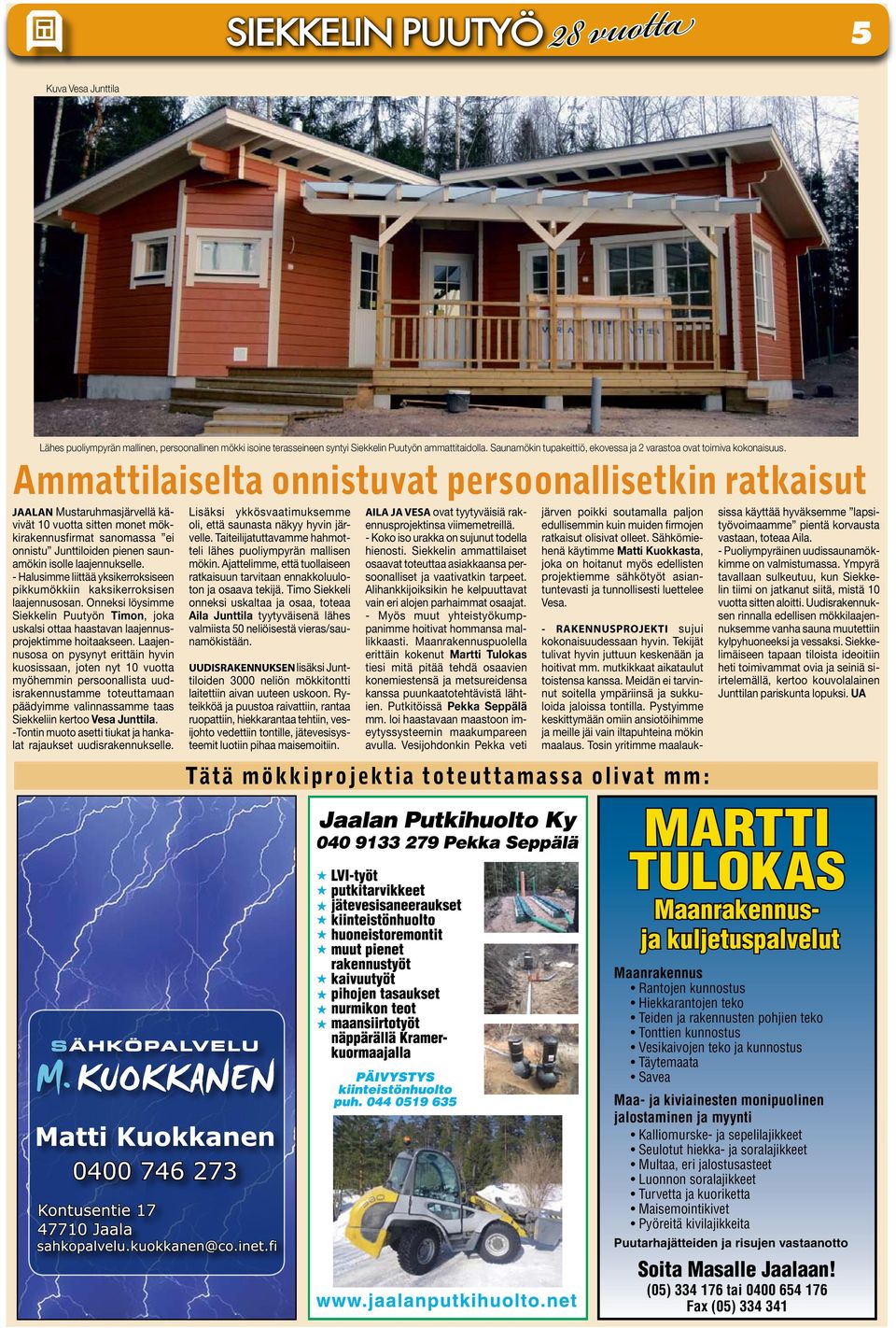 Ammattilaiselta onnistuvat persoonallisetkin ratkaisut Jaalan Mustaruhmasjärvellä kävivät 10 vuotta sitten monet mökkirakennusfirmat sanomassa ei onnistu Junttiloiden pienen saunamökin isolle