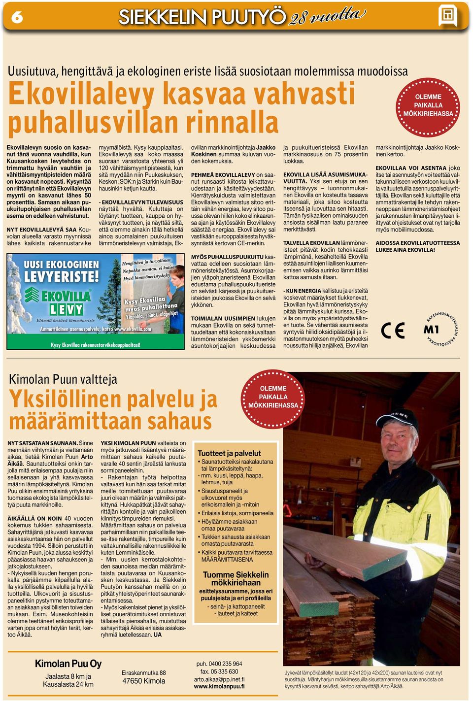 Kysyntää on riittänyt niin että Ekovillalevyn myynti on kasvanut lähes 50 prosenttia. Samaan aikaan puukuitupohjaisen puhallusvillan asema on edelleen vahvistunut.