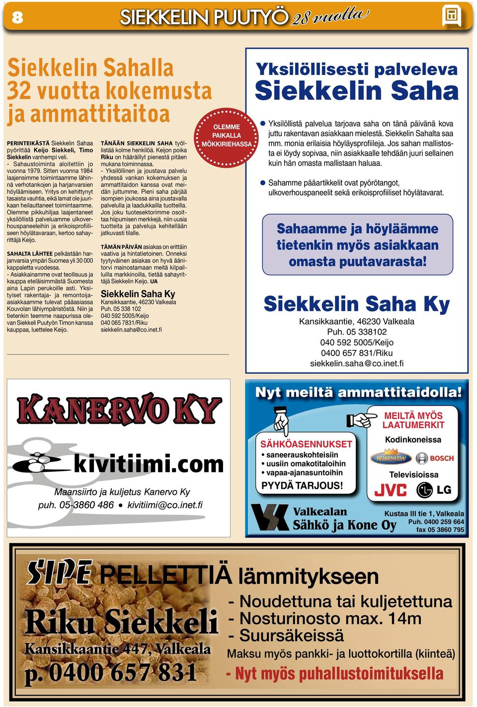 Yritys on kehittynyt tasaista vauhtia, eikä lamat ole juurikaan heilauttaneet toimintaamme.