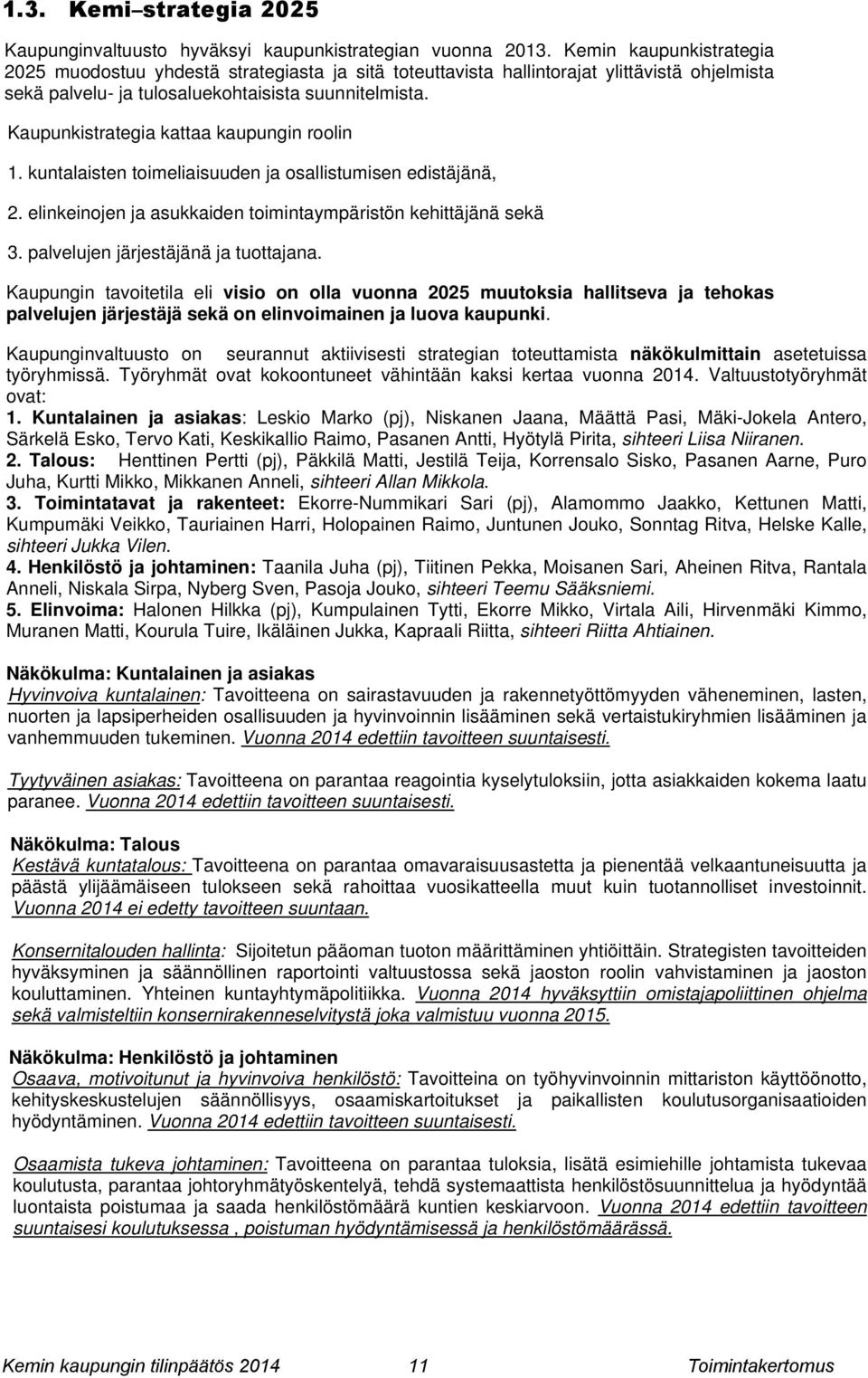 Kaupunkistrategia kattaa kaupungin roolin 1. kuntalaisten toimeliaisuuden ja osallistumisen edistäjänä, 2. elinkeinojen ja asukkaiden toimintaympäristön kehittäjänä sekä 3.