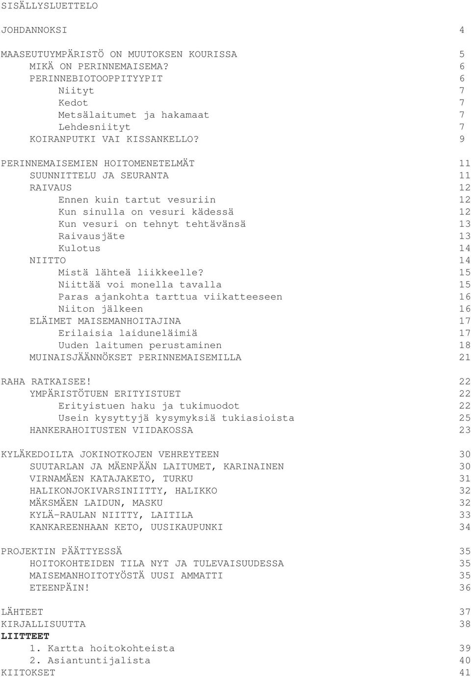 9 PERINNEMAISEMIEN HOITOMENETELMÄT 11 SUUNNITTELU JA SEURANTA 11 RAIVAUS 12 Ennen kuin tartut vesuriin 12 Kun sinulla on vesuri kädessä 12 Kun vesuri on tehnyt tehtävänsä 13 Raivausjäte 13 Kulotus 14