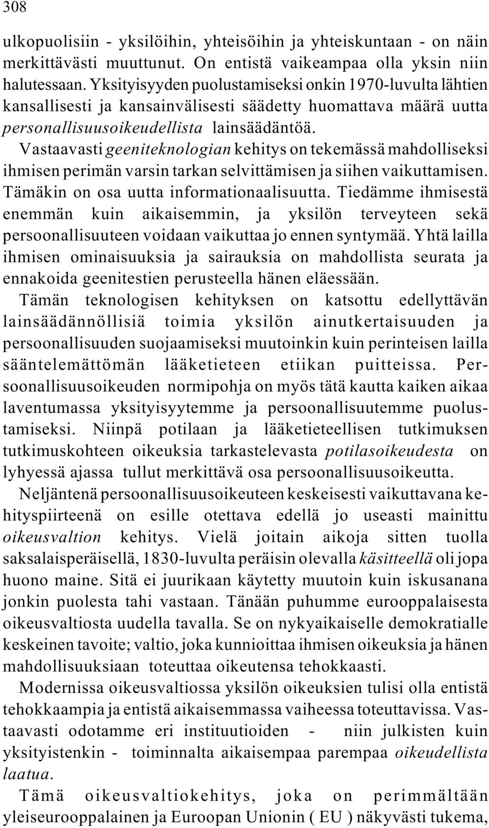 Vastaavasti geeniteknologian kehitys on tekemässä mahdolliseksi ihmisen perimän varsin tarkan selvittämisen ja siihen vaikuttamisen. Tämäkin on osa uutta informationaalisuutta.