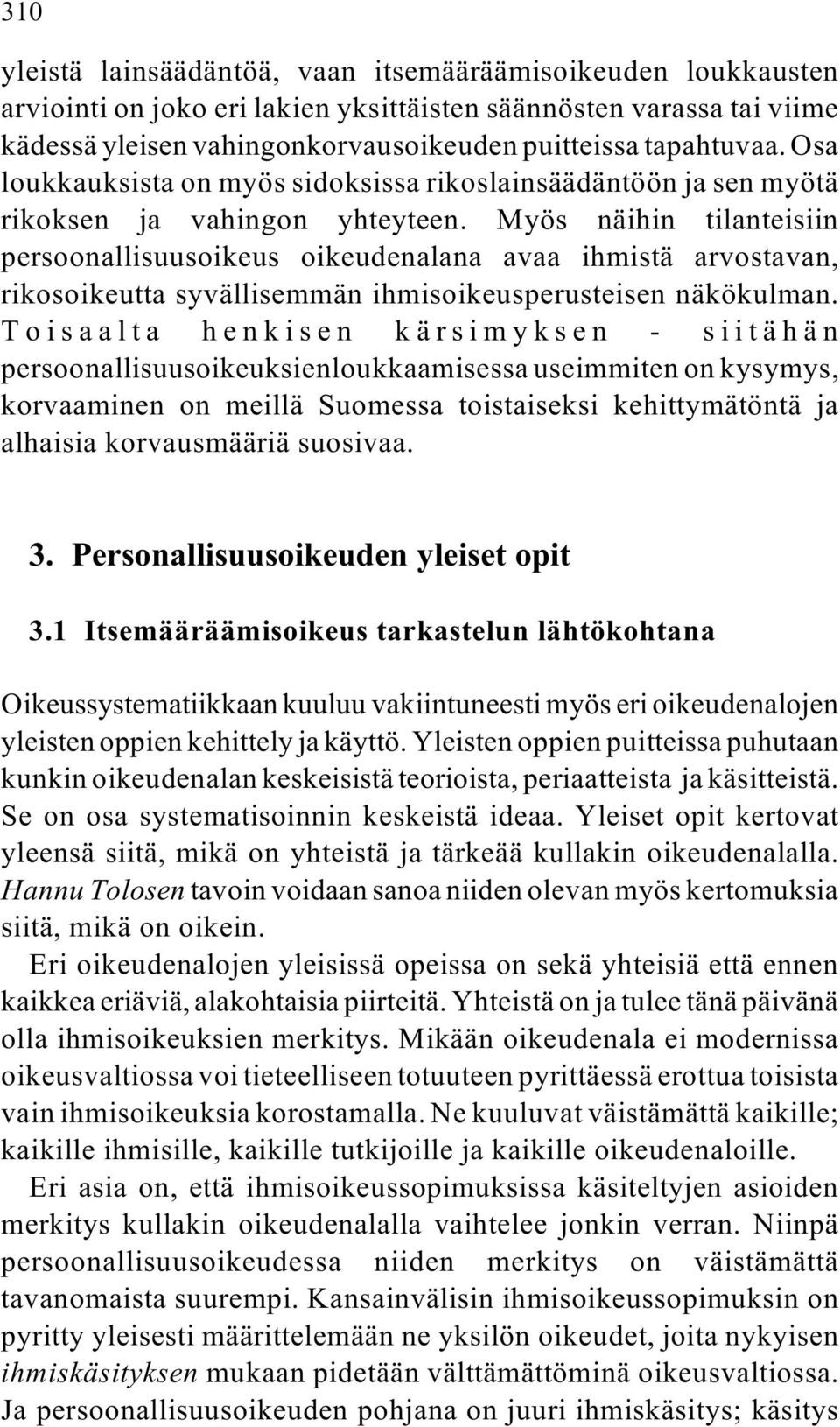 Myös näihin tilanteisiin persoonallisuusoikeus oikeudenalana avaa ihmistä arvostavan, rikosoikeutta syvällisemmän ihmisoikeusperusteisen näkökulman.