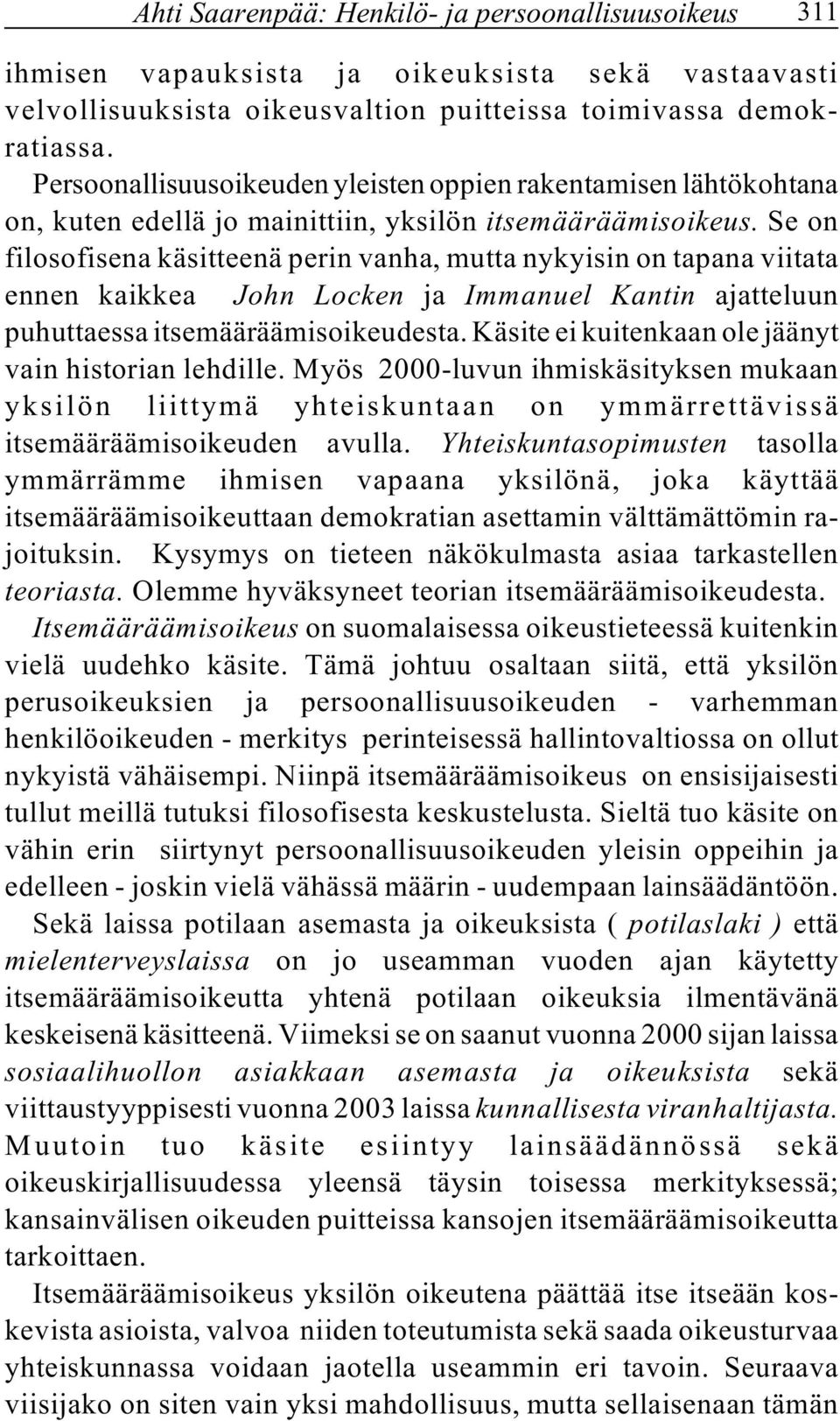 Se on filosofisena käsitteenä perin vanha, mutta nykyisin on tapana viitata ennen kaikkea John Locken ja Immanuel Kantin ajatteluun puhuttaessa itsemääräämisoikeudesta.