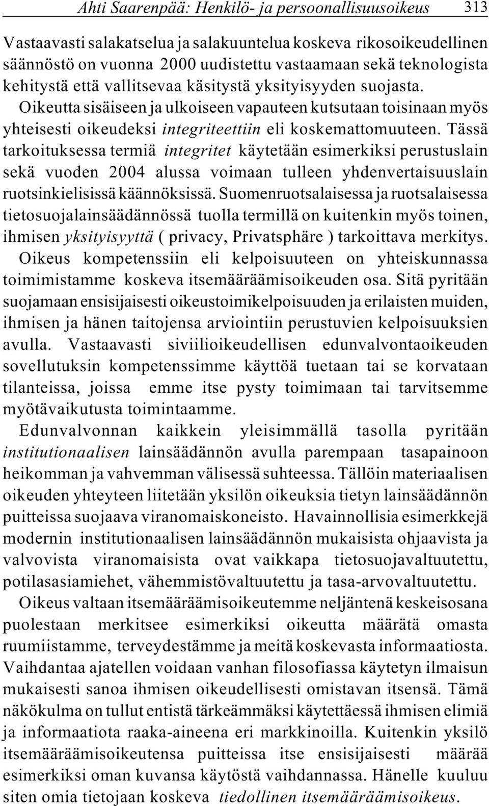 Tässä tarkoituksessa termiä integritet käytetään esimerkiksi perustuslain sekä vuoden 2004 alussa voimaan tulleen yhdenvertaisuuslain ruotsinkielisissä käännöksissä.