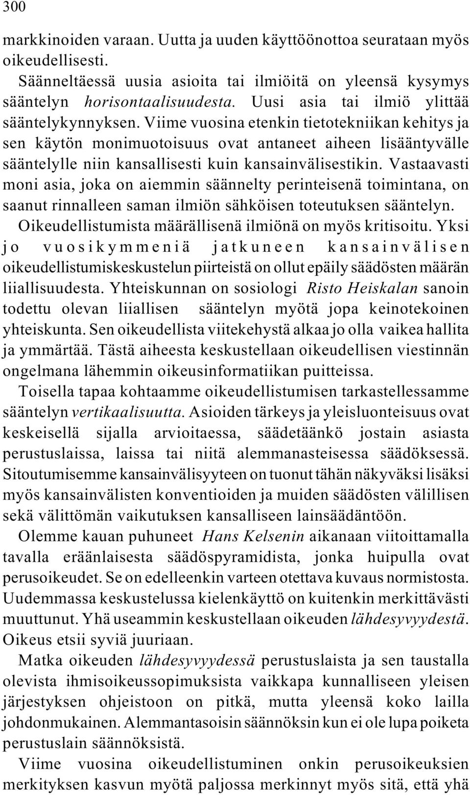 Viime vuosina etenkin tietotekniikan kehitys ja sen käytön monimuotoisuus ovat antaneet aiheen lisääntyvälle sääntelylle niin kansallisesti kuin kansainvälisestikin.