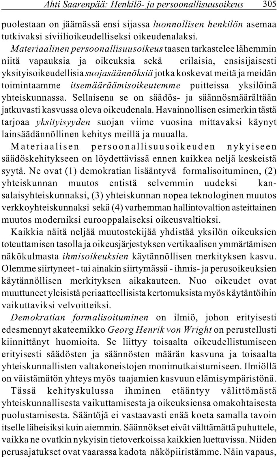 toimintaamme itsemääräämisoikeutemme puitteissa yksilöinä yhteiskunnassa. Sellaisena se on säädös- ja säännösmäärältään jatkuvasti kasvussa oleva oikeudenala.