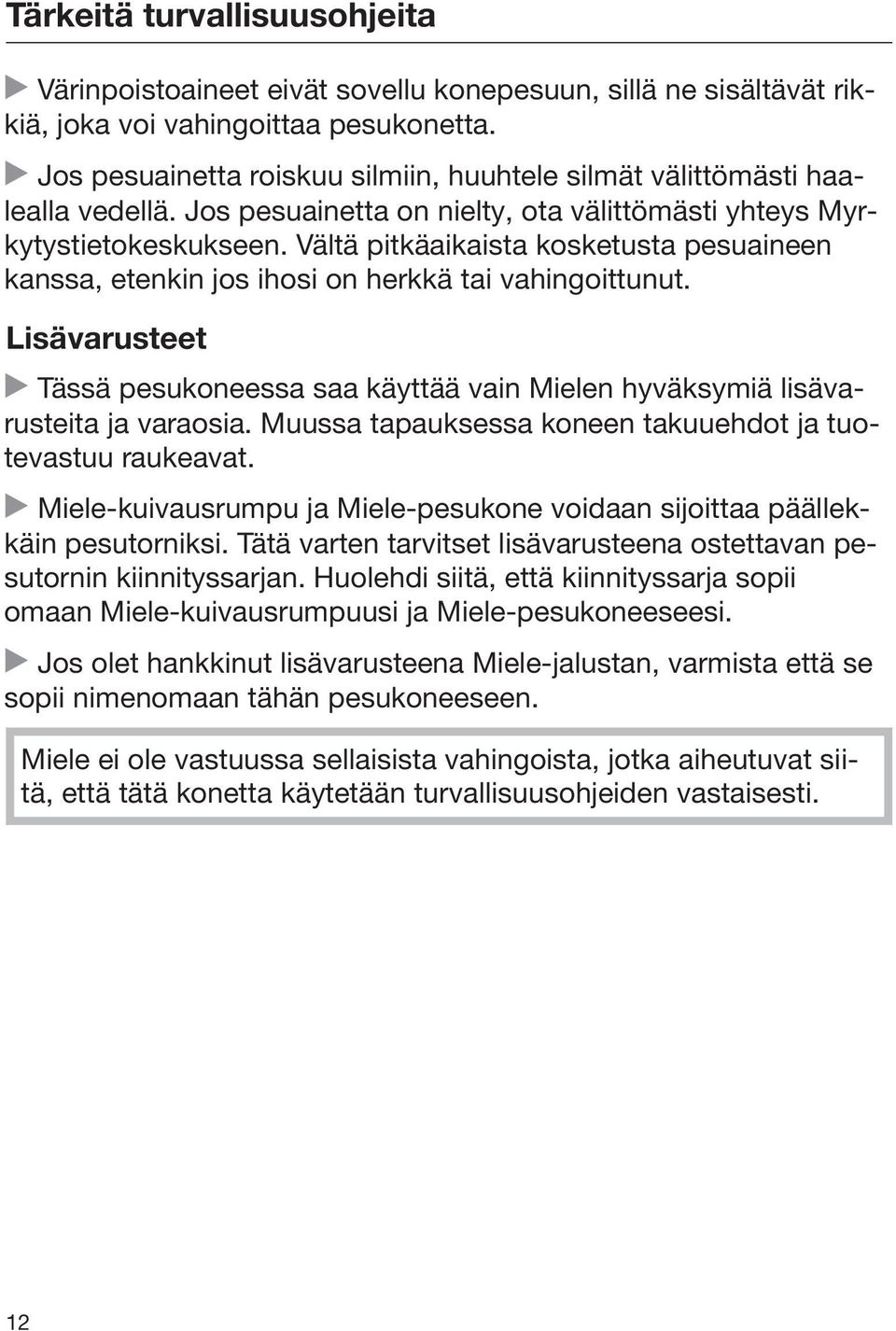 Vältä pitkäaikaista kosketusta pesuaineen kanssa, etenkin jos ihosi on herkkä tai vahingoittunut. Lisävarusteet Tässä pesukoneessa saa käyttää vain Mielen hyväksymiä lisävarusteita ja varaosia.