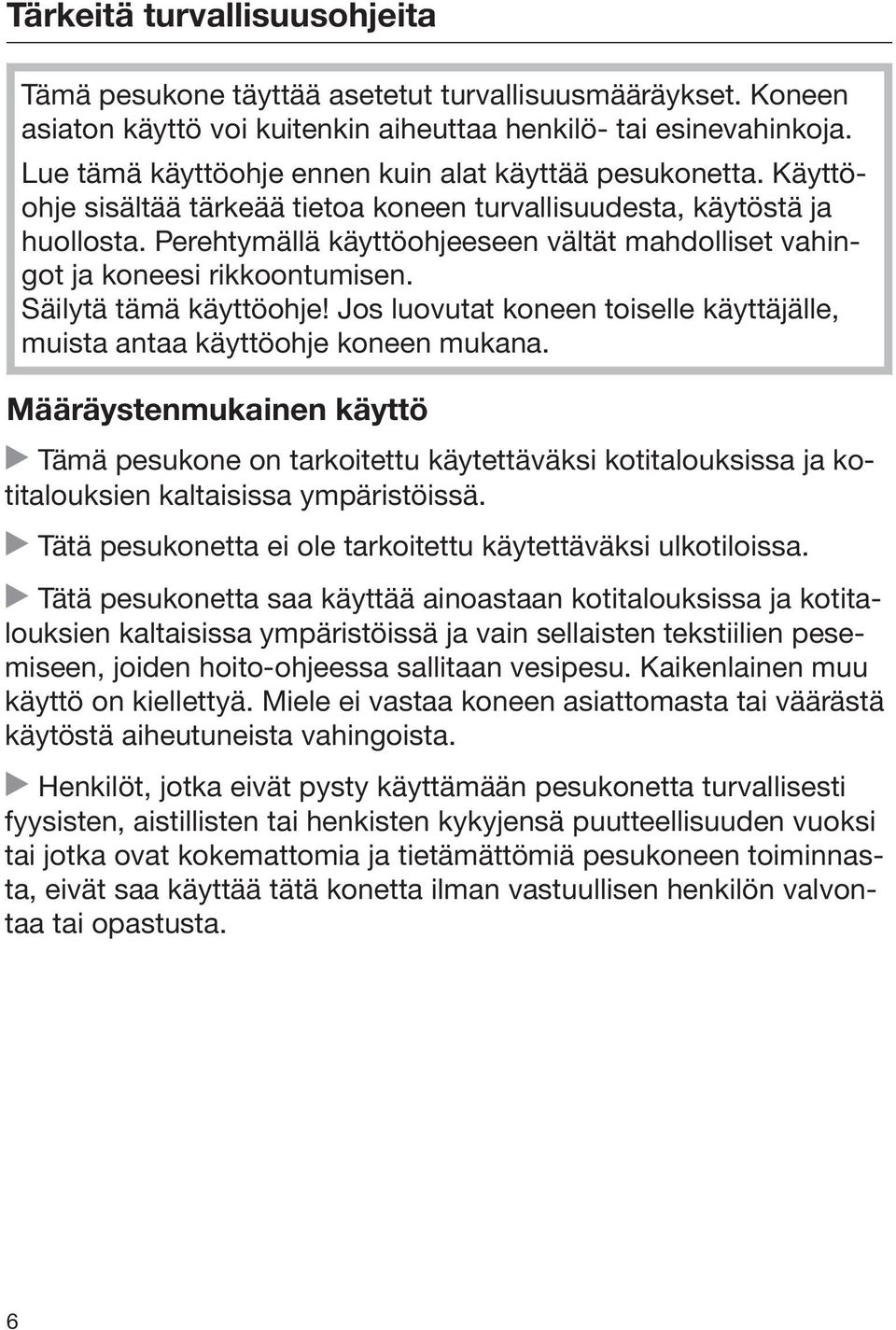 Perehtymällä käyttöohjeeseen vältät mahdolliset vahingot ja koneesi rikkoontumisen. Säilytä tämä käyttöohje! Jos luovutat koneen toiselle käyttäjälle, muista antaa käyttöohje koneen mukana.