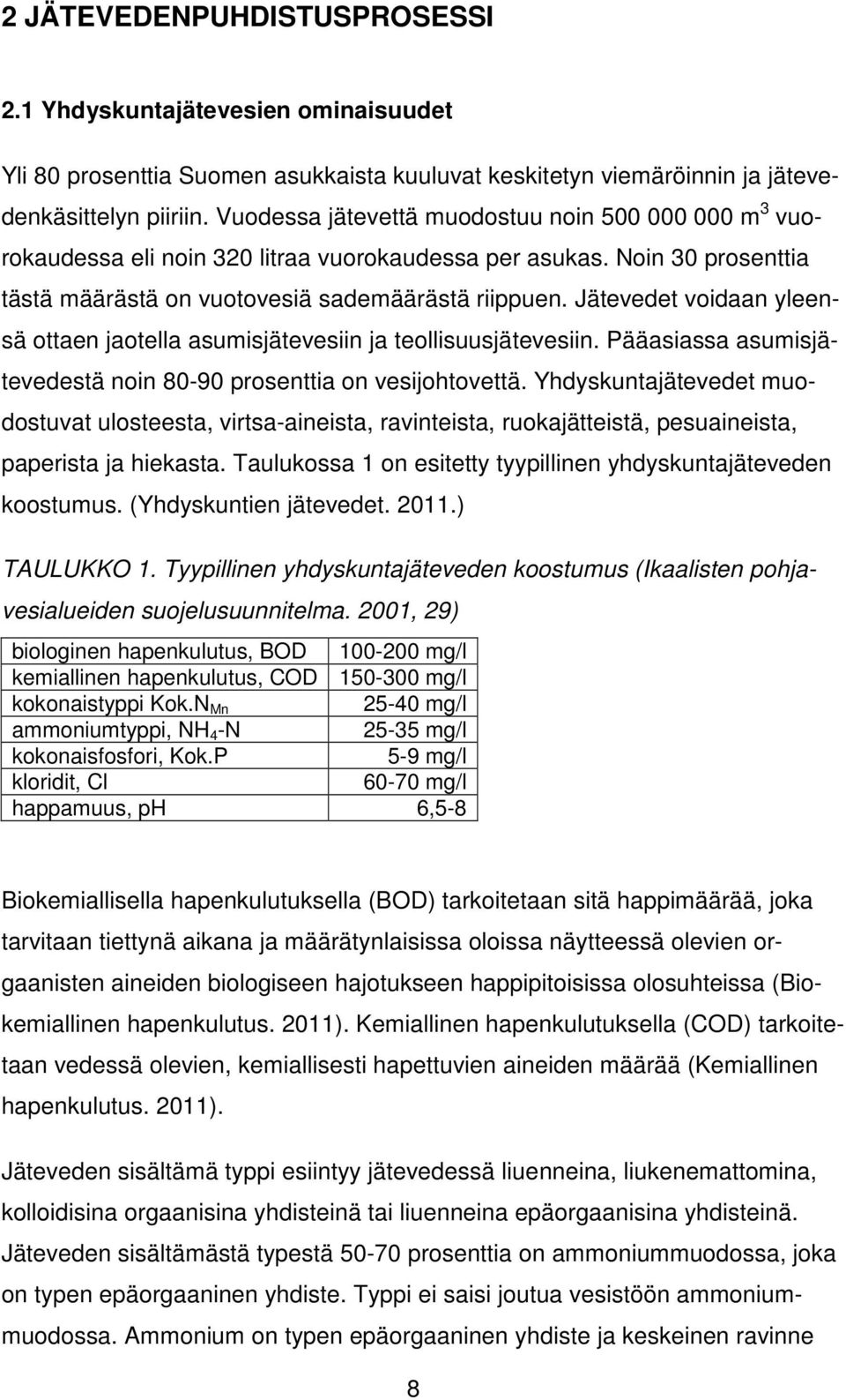 Jätevedet voidaan yleensä ottaen jaotella asumisjätevesiin ja teollisuusjätevesiin. Pääasiassa asumisjätevedestä noin 80-90 prosenttia on vesijohtovettä.