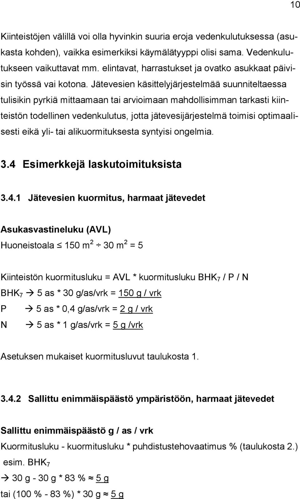 Jätevesien käsittelyjärjestelmää suunniteltaessa tulisikin pyrkiä mittaamaan tai arvioimaan mahdollisimman tarkasti kiinteistön todellinen vedenkulutus, jotta jätevesijärjestelmä toimisi