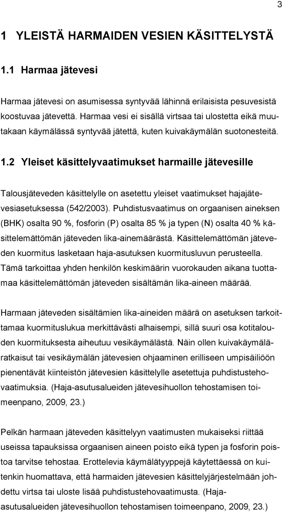 2 Yleiset käsittelyvaatimukset harmaille jätevesille Talousjäteveden käsittelylle on asetettu yleiset vaatimukset hajajätevesiasetuksessa (542/2003).