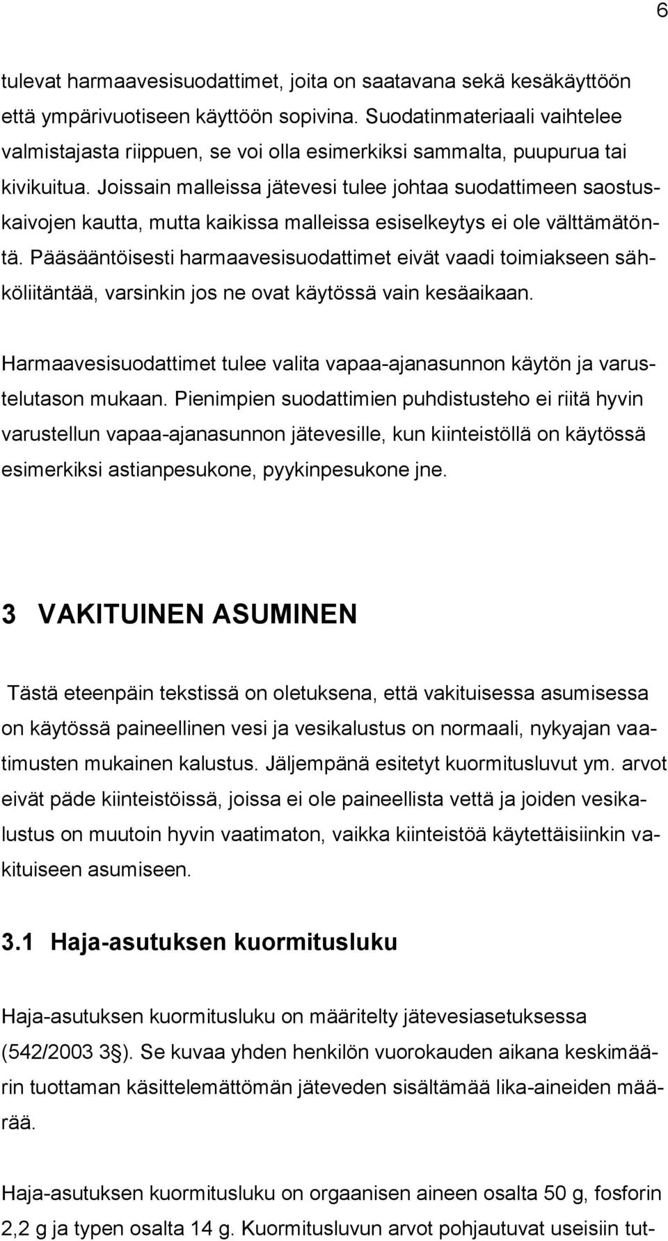 Joissain malleissa jätevesi tulee johtaa suodattimeen saostuskaivojen kautta, mutta kaikissa malleissa esiselkeytys ei ole välttämätöntä.