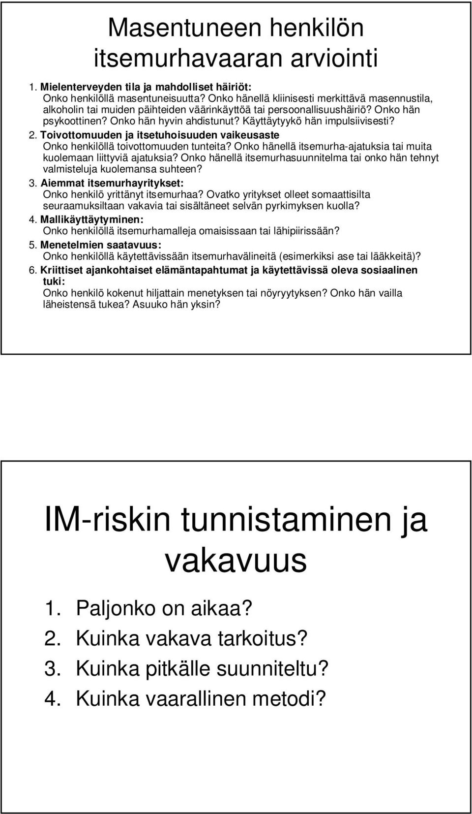 Käyttäytyykö hän impulsiivisesti? 2. Toivottomuuden ja itsetuhoisuuden vaikeusaste Onko henkilöllä toivottomuuden tunteita? Onko hänellä itsemurha-ajatuksia tai muita kuolemaan liittyviä ajatuksia?