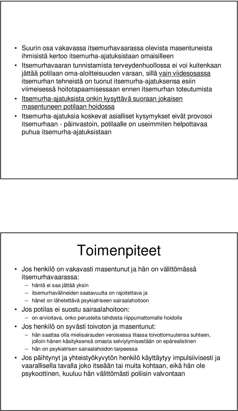 kysyttävä suoraan jokaisen masentuneen potilaan hoidossa Itsemurha-ajatuksia koskevat asialliset kysymykset eivät provosoi itsemurhaan - päinvastoin, potilaalle on useimmiten helpottavaa puhua