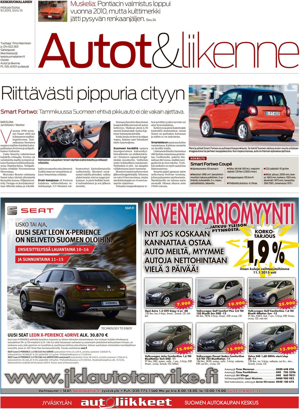 fi Osoite: Autot ja liikenne PL 159, 40101 Jyväskylä Autot&liikenne Riittävästi pippuria cityyn JARI KOHONEN Smart Fortwo: Tammikuussa Suomeen ehtivä pikkuauto ei ole vakain ajettava.