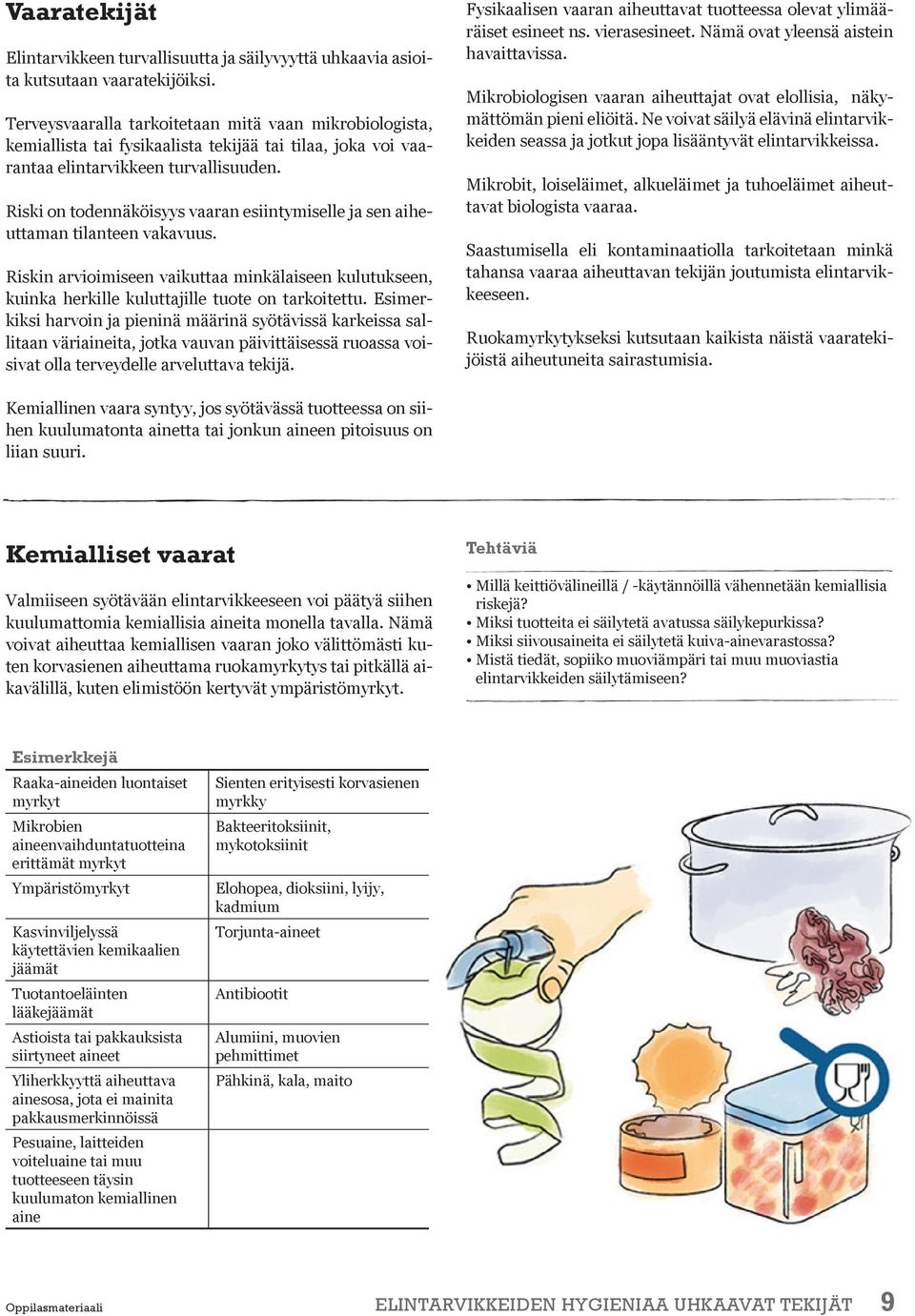 Riski on todennäköisyys vaaran esiintymiselle ja sen aiheuttaman tilanteen vakavuus. Riskin arvioimiseen vaikuttaa minkälaiseen kulutukseen, kuinka herkille kuluttajille tuote on tarkoitettu.