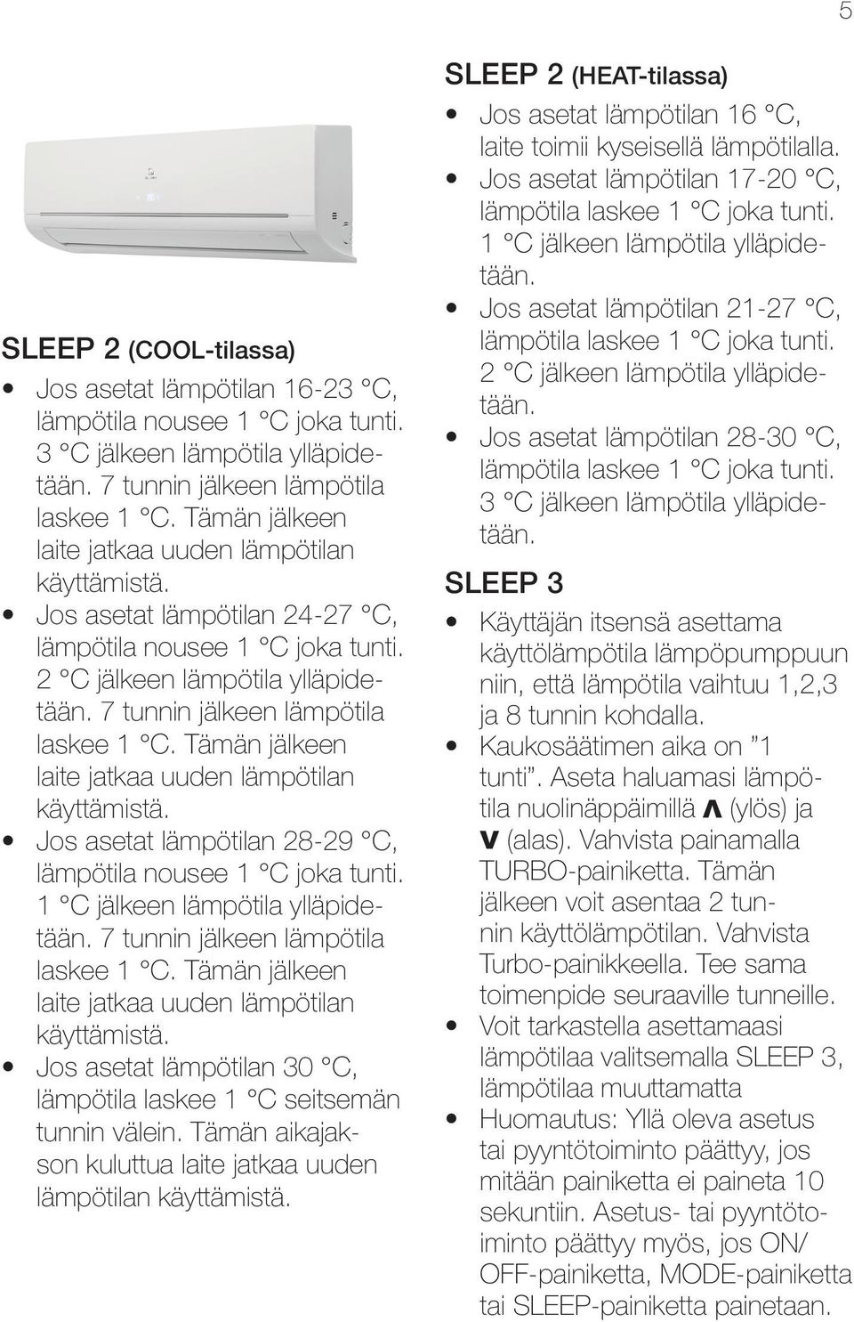 Tämän jälkeen Jos asetat lämpötilan 28-29 C, lämpötila nousee 1 C joka tunti. 1 C jälkeen lämpötila ylläpidetään. 7 tunnin jälkeen lämpötila laskee 1 C.