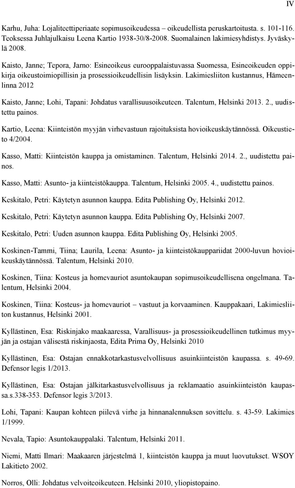 Lakimiesliiton kustannus, Hämeenlinna 2012 Kaisto, Janne; Lohi, Tapani: Johdatus varallisuusoikeuteen. Talentum, Helsinki 2013. 2., uudistettu painos.