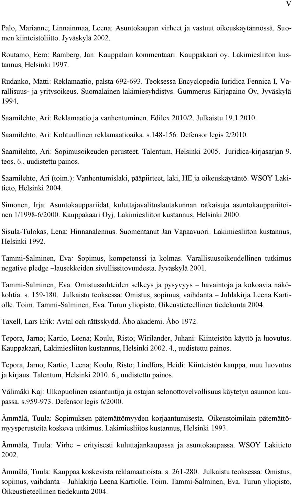 Suomalainen lakimiesyhdistys. Gummerus Kirjapaino Oy, Jyväskylä 1994. Saarnilehto, Ari: Reklamaatio ja vanhentuminen. Edilex 2010/2. Julkaistu 19.1.2010. Saarnilehto, Ari: Kohtuullinen reklamaatioaika.