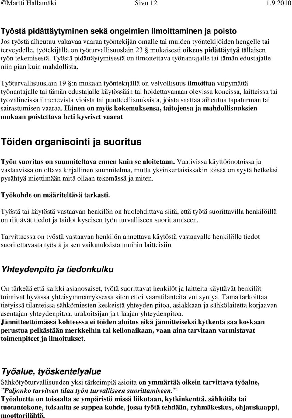 työturvallisuuslain 23 mukaisesti oikeus pidättäytyä tällaisen työn tekemisestä. Työstä pidättäytymisestä on ilmoitettava työnantajalle tai tämän edustajalle niin pian kuin mahdollista.