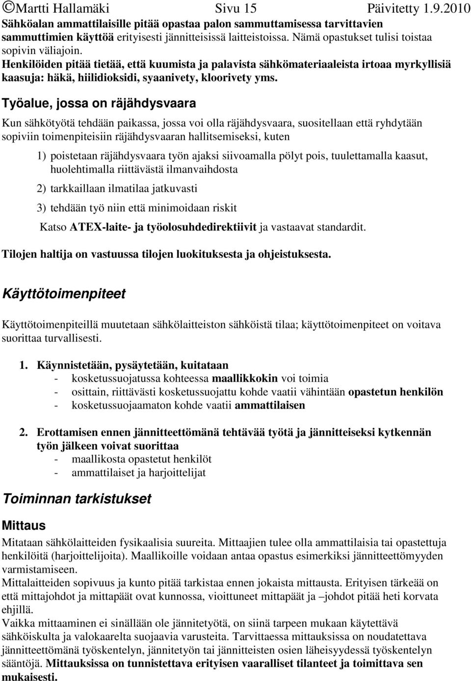 Työalue, jossa on räjähdysvaara Kun sähkötyötä tehdään paikassa, jossa voi olla räjähdysvaara, suositellaan että ryhdytään sopiviin toimenpiteisiin räjähdysvaaran hallitsemiseksi, kuten 1) poistetaan