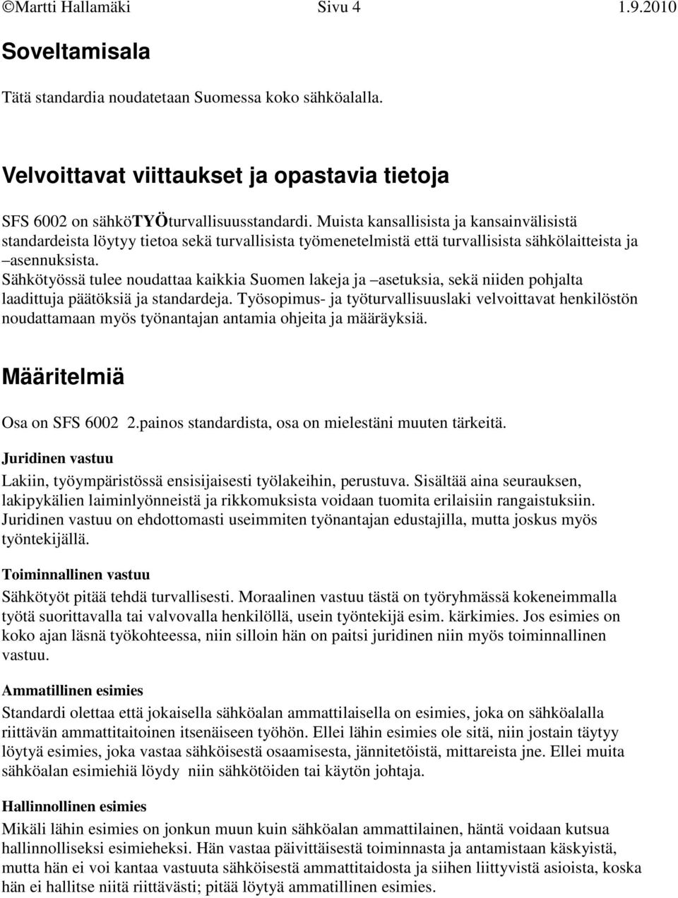 Sähkötyössä tulee noudattaa kaikkia Suomen lakeja ja asetuksia, sekä niiden pohjalta laadittuja päätöksiä ja standardeja.