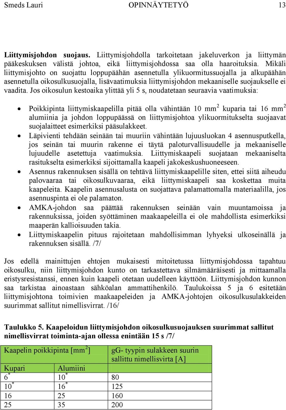 Jos oikosulun kestoaika ylittää yli 5 s, noudatetaan seuraavia vaatimuksia: Poikkipinta liittymiskaapelilla pitää olla vähintään 10 mm 2 kuparia tai 16 mm 2 alumiinia ja johdon loppupäässä on