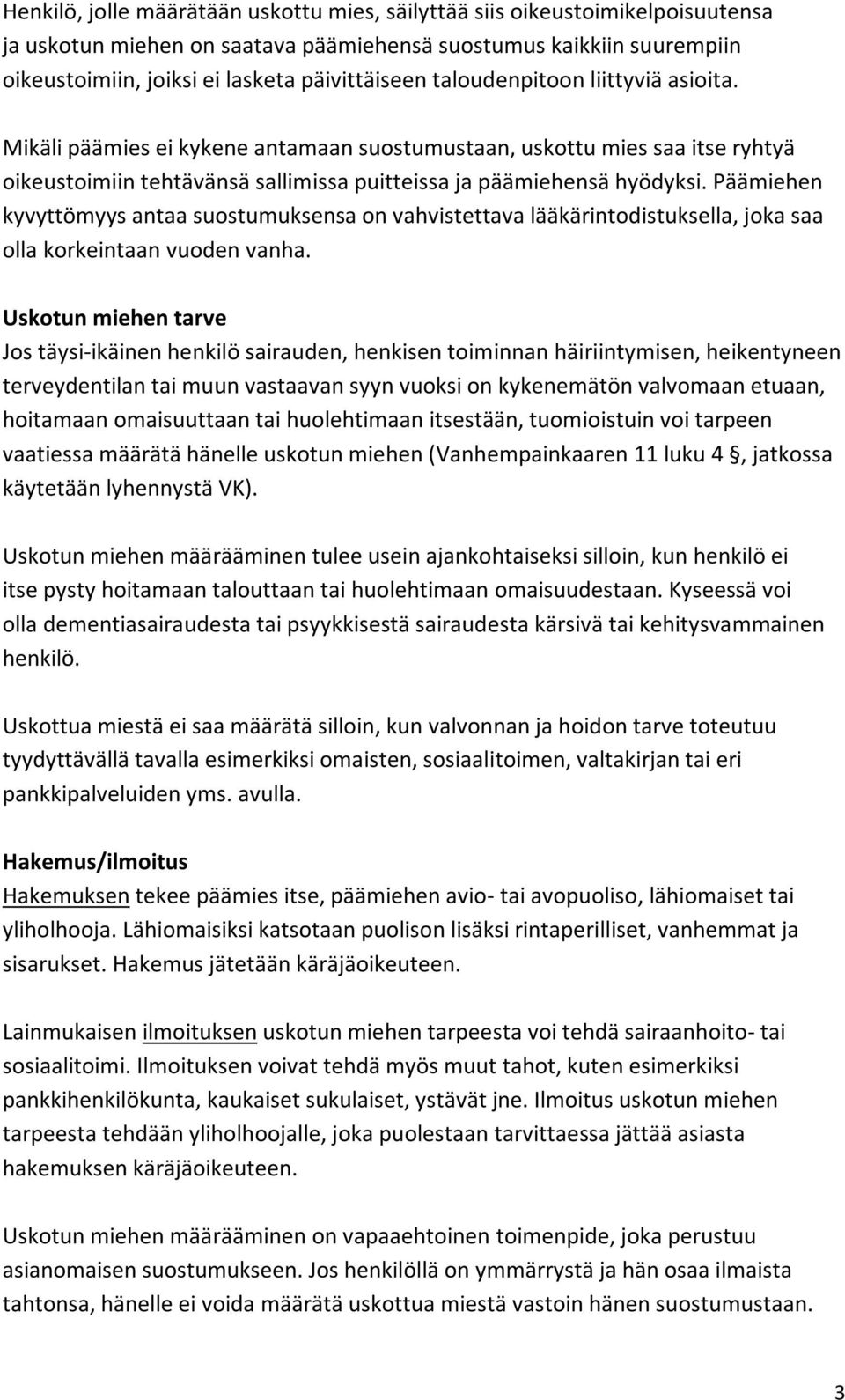 Päämiehen kyvyttömyys antaa suostumuksensa on vahvistettava lääkärintodistuksella, joka saa olla korkeintaan vuoden vanha.