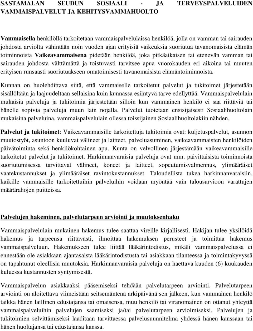 välttämättä ja toistuvasti tarvitsee apua vuorokauden eri aikoina tai muuten erityisen runsaasti suoriutuakseen omatoimisesti tavanomaisista elämäntoiminnoista.