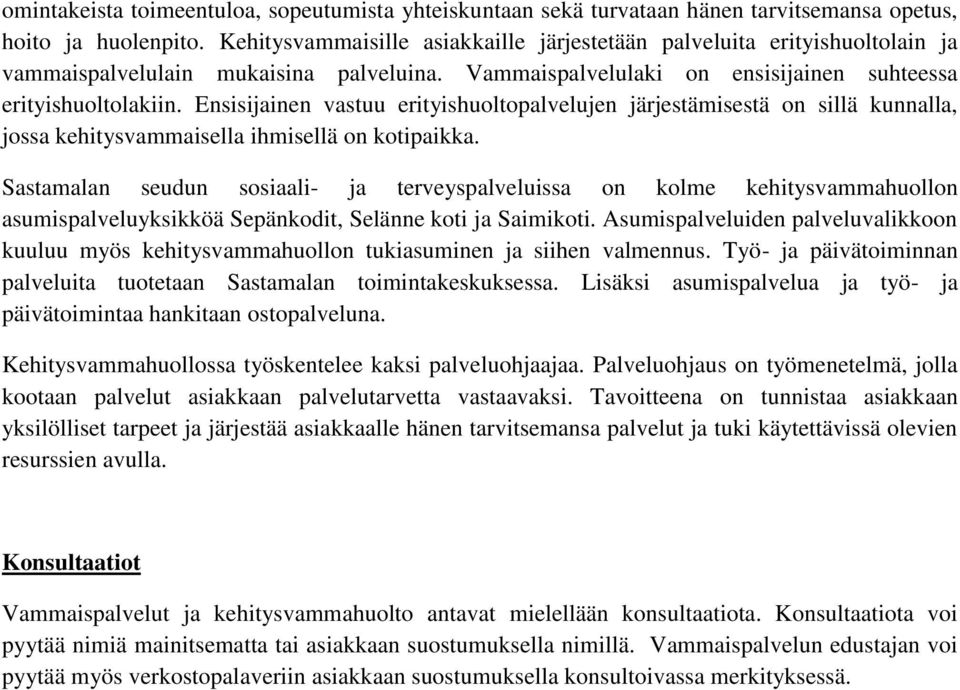 Ensisijainen vastuu erityishuoltopalvelujen järjestämisestä on sillä kunnalla, jossa kehitysvammaisella ihmisellä on kotipaikka.