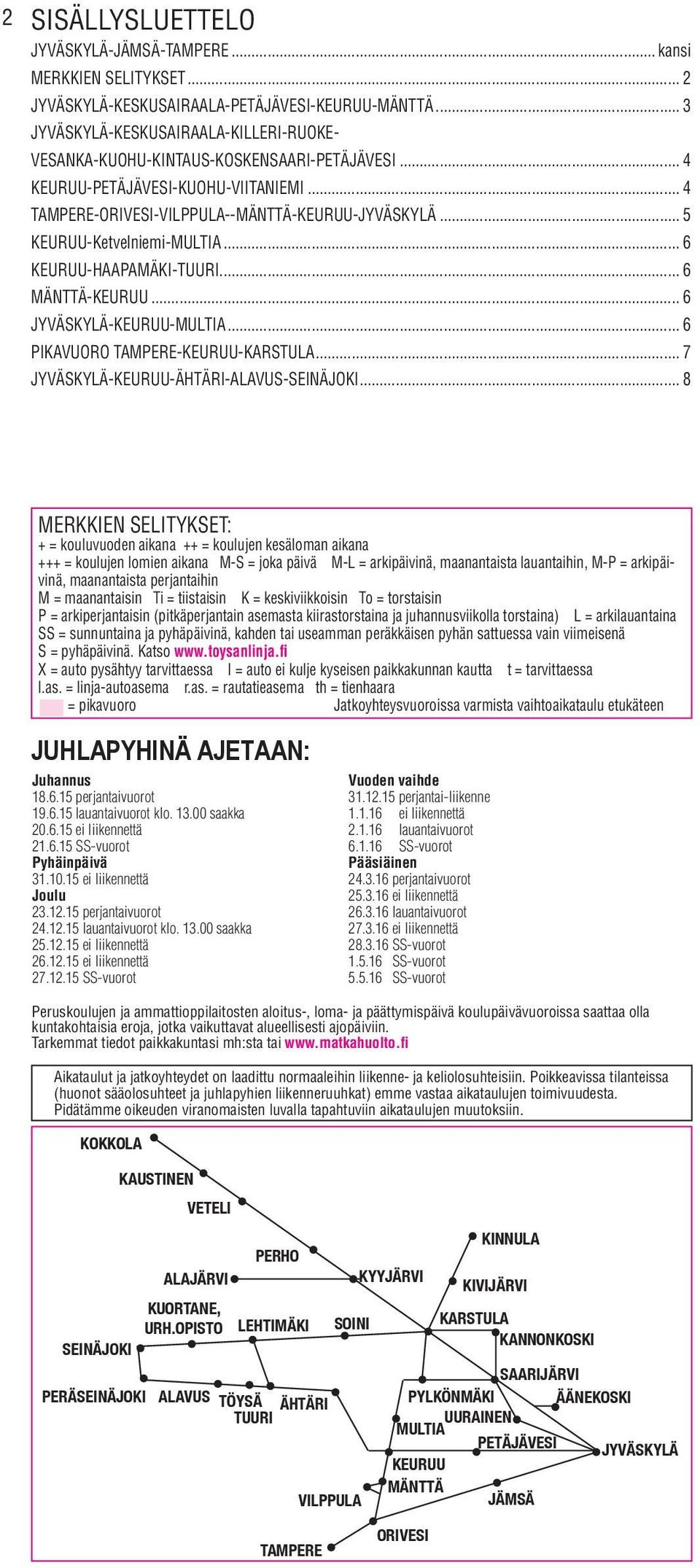 .. 5 KEURUU-Ketvelniemi-MULTIA... 6 KEURUU-HAAPAMÄKI-TUURI... 6 MÄNTTÄ-KEURUU... 6 JYVÄSKYLÄ-KEURUU-MULTIA... 6 VUORO TAMPERE-KEURUU-KARSTULA... 7 JYVÄSKYLÄ-KEURUU-ÄHTÄRI-ALAVUS-SEINÄJOKI.