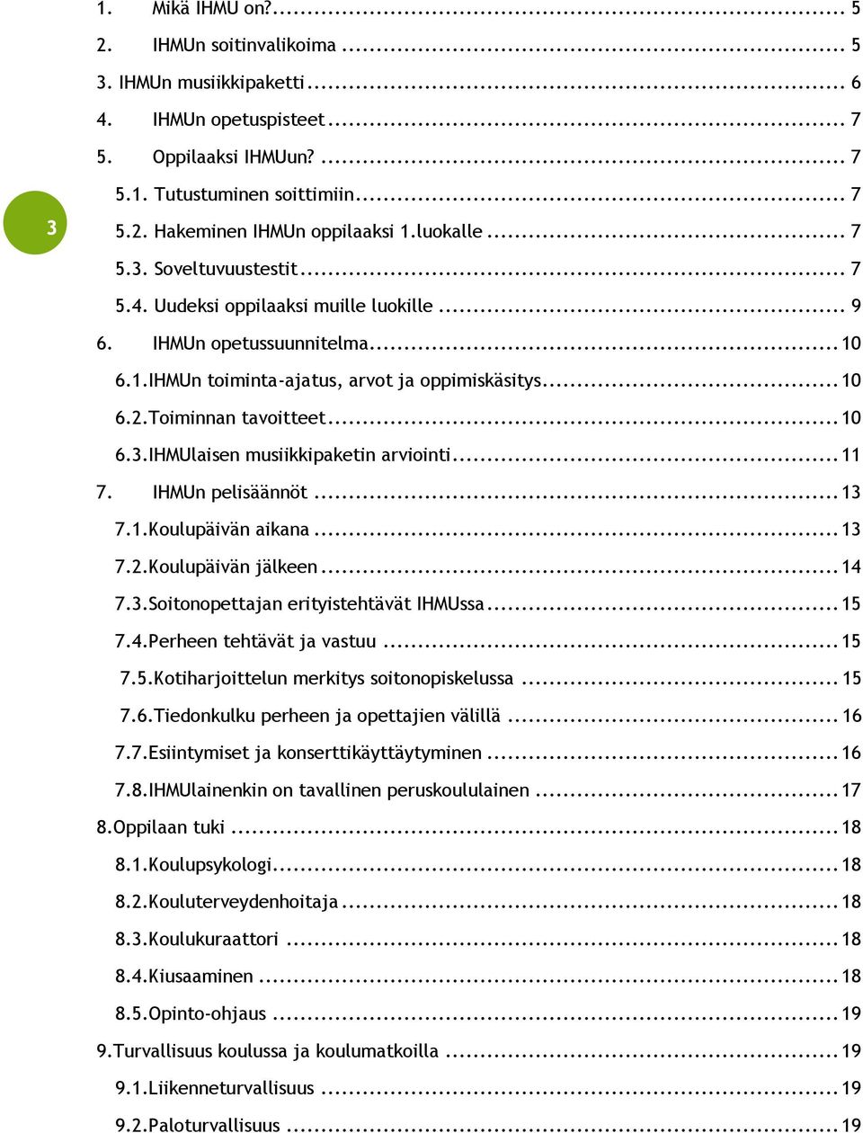Toiminnan tavoitteet... 10 6.3.IHMUlaisen musiikkipaketin arviointi... 11 7. IHMUn pelisäännöt... 13 7.1.Koulupäivän aikana... 13 7.2.Koulupäivän jälkeen... 14 7.3.Soitonopettajan erityistehtävät IHMUssa.