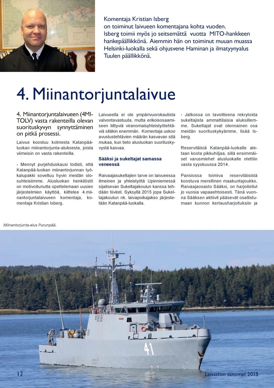 Miinantorjuntalaivueen (4MI- TOLV) vasta rakenteilla olevan suorituskyvyn synnyttäminen on pitkä prosessi.