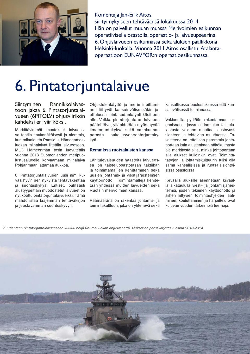 Pintatorjuntalaivue Siirtyminen Rannikkolaivastoon jakaa 6. Pintatorjuntalaivueen (6PITOLV) ohjusviirikön kahdeksi eri viiriköksi.