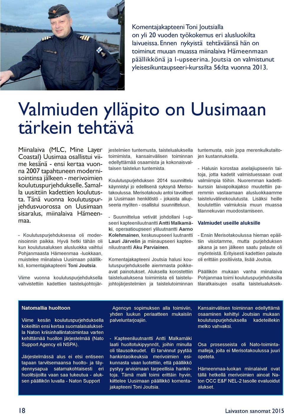 Valmiuden ylläpito on Uusimaan tärkein tehtävä Miinalaiva (MLC, Mine Layer Coastal) Uusimaa osallistui viime kesänä - ensi kertaa vuonna 2007 tapahtuneen modernisointinsa jälkeen - merivoimien