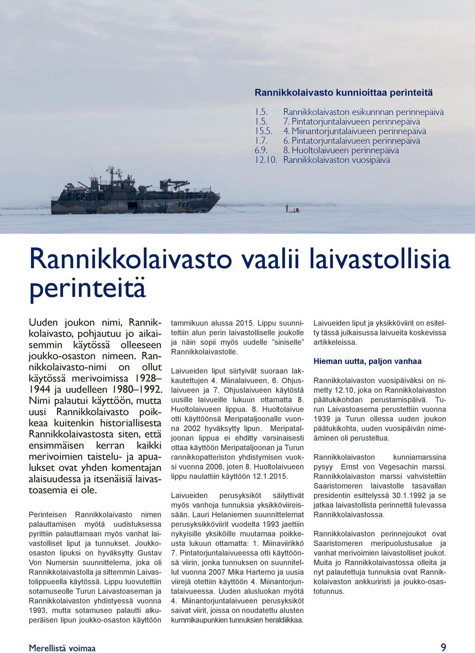 Rannikkolaivaston vuosipäivä Rannikkolaivasto vaalii laivastollisia perinteitä Uuden joukon nimi, Rannikkolaivasto, pohjautuu jo aikaisemmin käytössä olleeseen joukko-osaston nimeen.