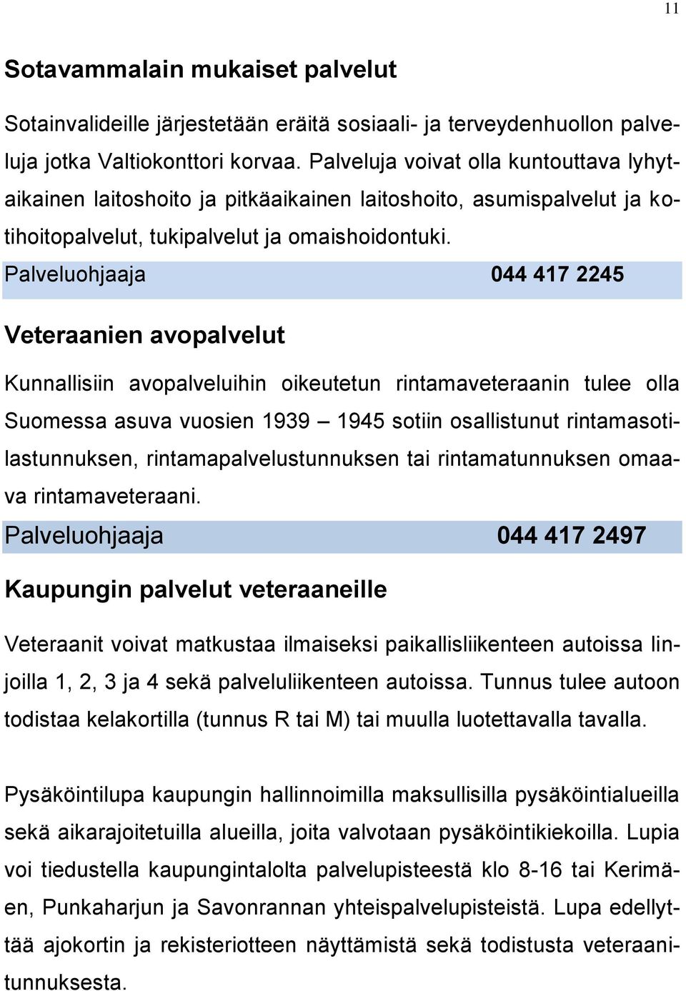 Palveluohjaaja 044 417 2245 Veteraanien avopalvelut Kunnallisiin avopalveluihin oikeutetun rintamaveteraanin tulee olla Suomessa asuva vuosien 1939 1945 sotiin osallistunut rintamasotilastunnuksen,