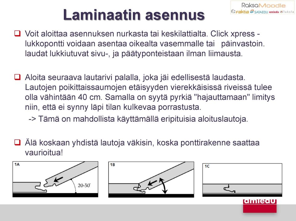 Lautojen poikittaissaumojen etäisyyden vierekkäisissä riveissä tulee olla vähintään 40 cm.