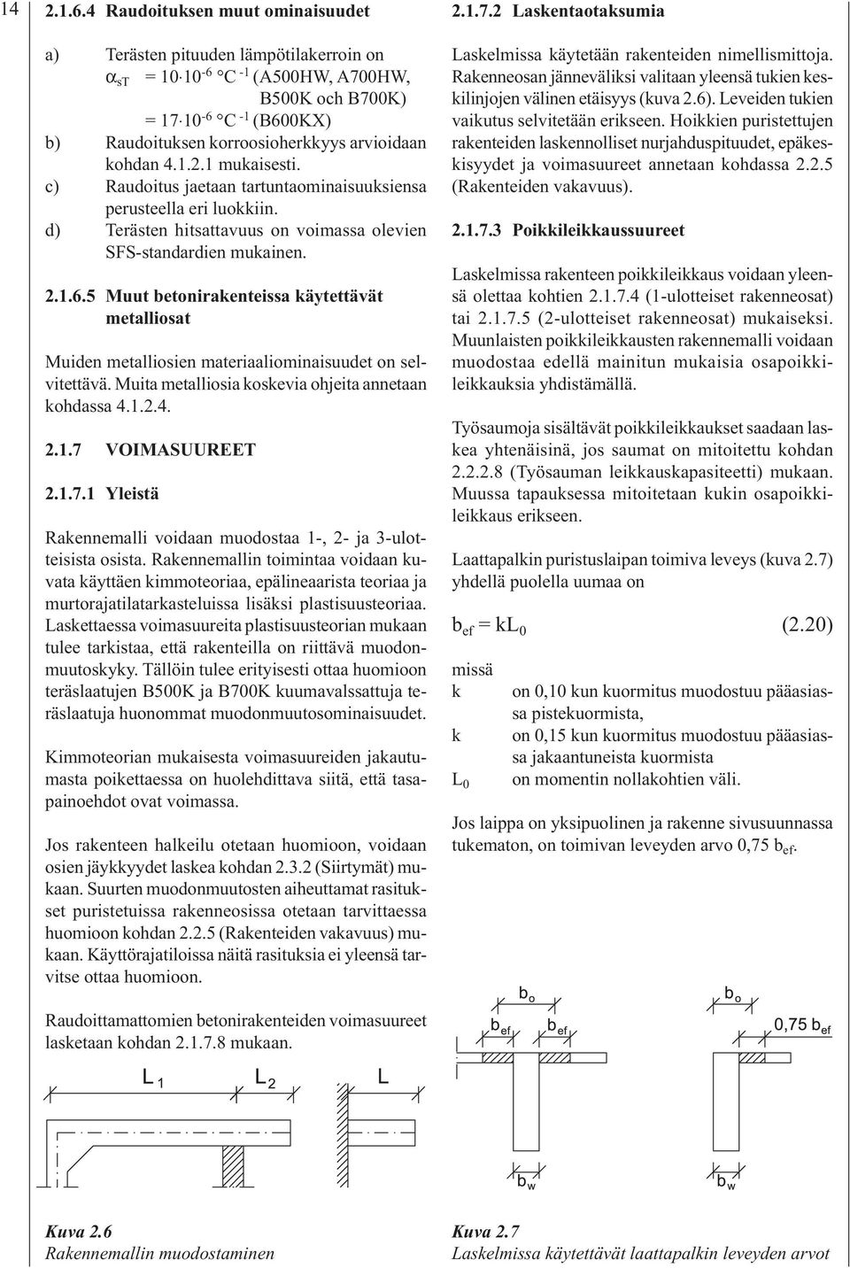 kohdan 4.1.2.1 mukaisesti. c) Raudoitus jaetaan tartuntaominaisuuksiensa perusteella eri luokkiin. d) Terästen hitsattavuus on voimassa olevien SFS-standardien mukainen. 2.1.6.