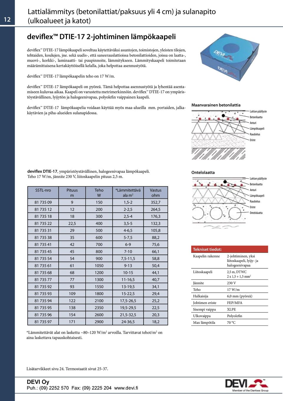 Lämmityskaapeli toimitetaan määrämittaisena kertakäyttöisellä kelalla, joka helpottaa asennustyötä. deviflex DTIE-17 lämpökaapelin teho on 17 W/m. deviflex DTIE-17 lämpökaapeli on pyöreä.