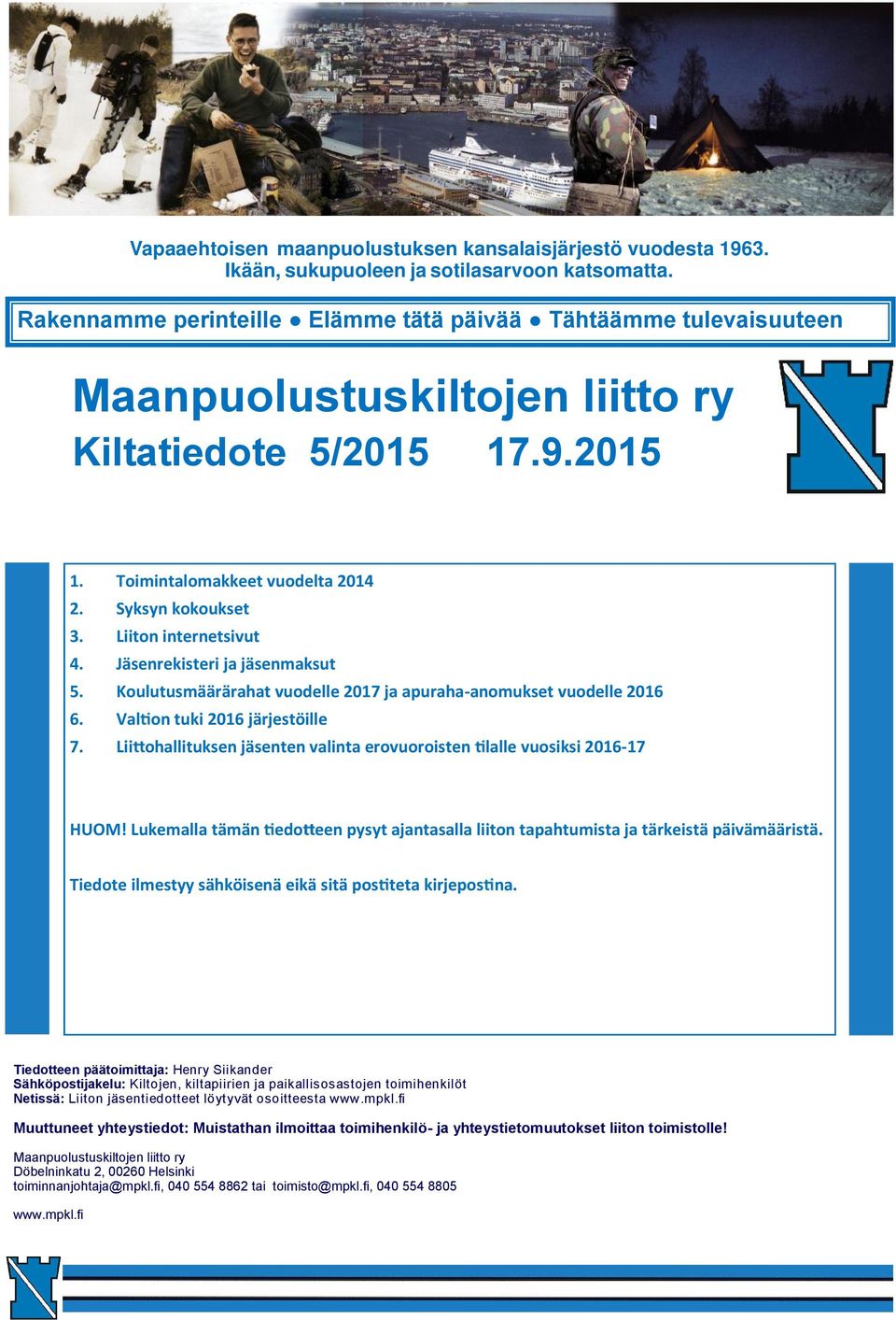 Liiton internetsivut 4. Jäsenrekisteri ja jäsenmaksut 5. Koulutusmäärärahat vuodelle 2017 ja apuraha-anomukset vuodelle 2016 6. Val on tuki 2016 järjestöille 7.