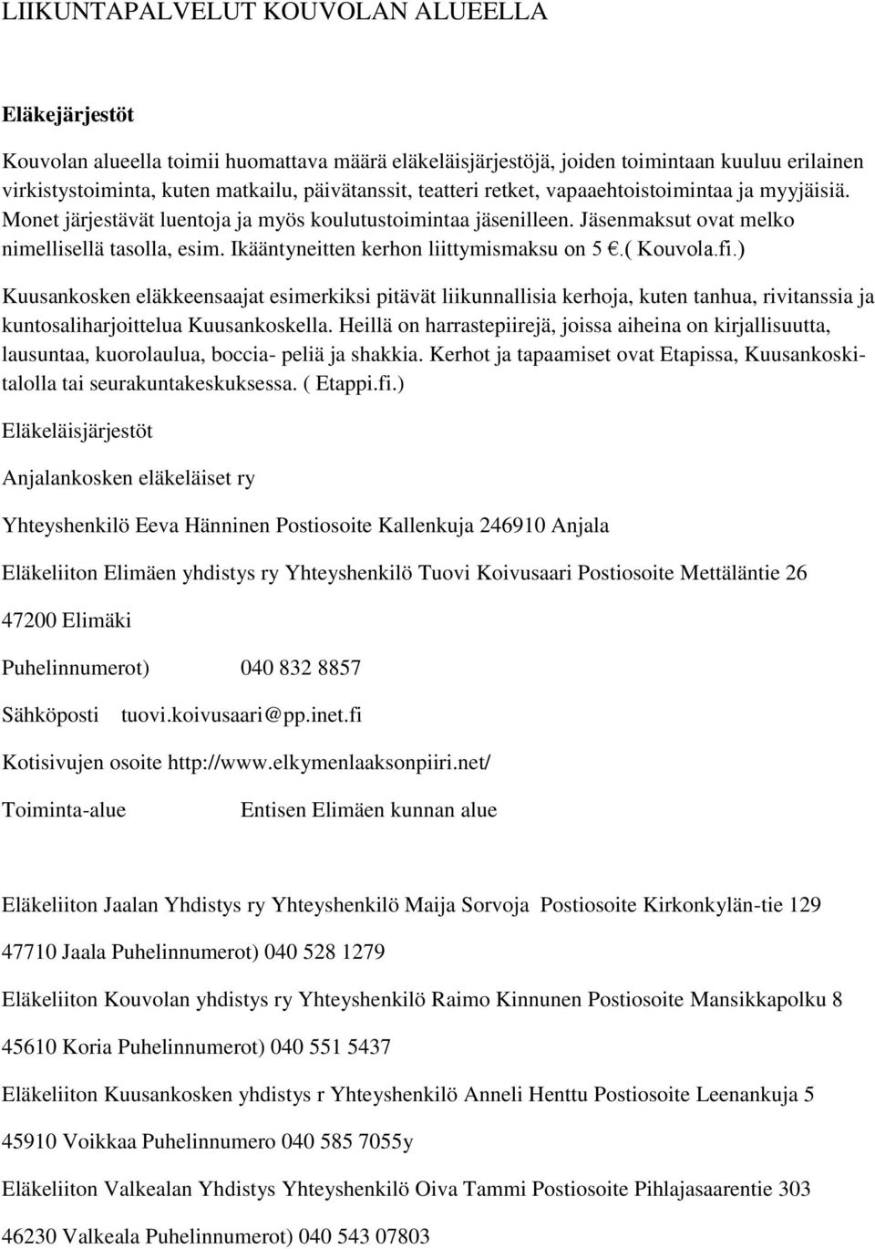 Ikääntyneitten kerhon liittymismaksu on 5.( Kouvola.fi.) Kuusankosken eläkkeensaajat esimerkiksi pitävät liikunnallisia kerhoja, kuten tanhua, rivitanssia ja kuntosaliharjoittelua Kuusankoskella.