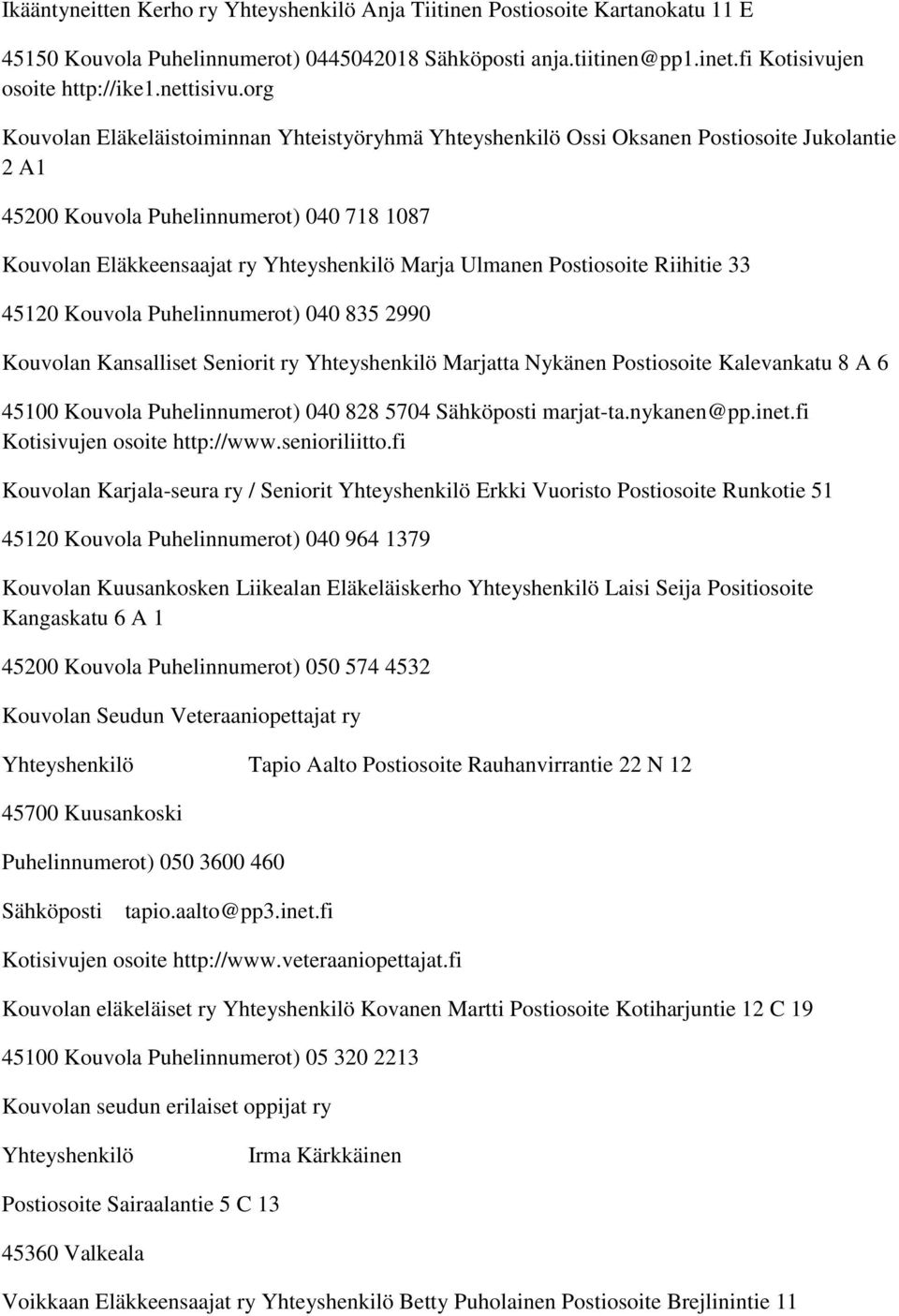 Postiosoite Riihitie 33 45120 Kouvola Puhelinnumerot) 040 835 2990 Kouvolan Kansalliset Seniorit ry Yhteyshenkilö Marjatta Nykänen Postiosoite Kalevankatu 8 A 6 45100 Kouvola Puhelinnumerot) 040 828