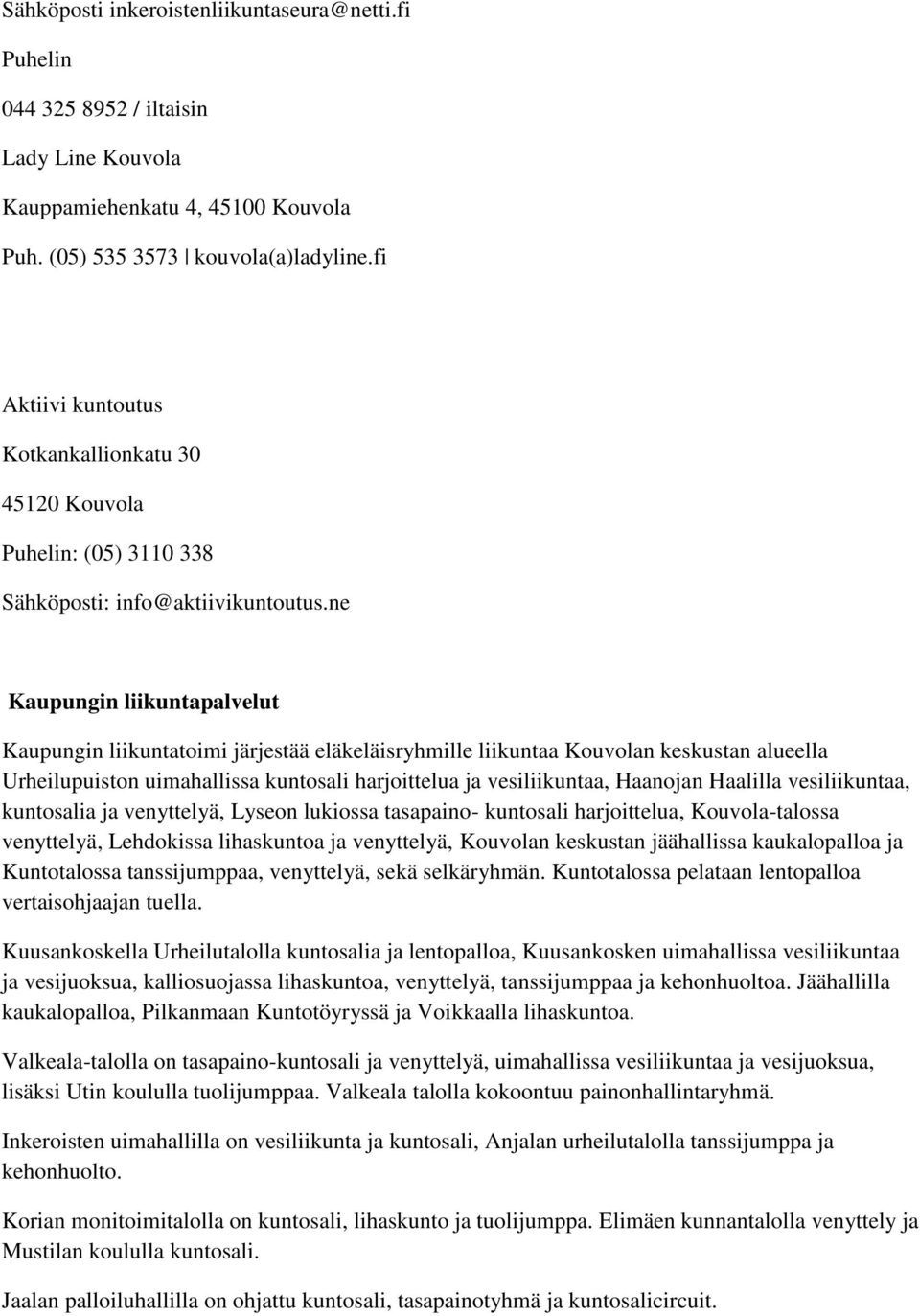 ne Kaupungin liikuntapalvelut Kaupungin liikuntatoimi järjestää eläkeläisryhmille liikuntaa Kouvolan keskustan alueella Urheilupuiston uimahallissa kuntosali harjoittelua ja vesiliikuntaa, Haanojan