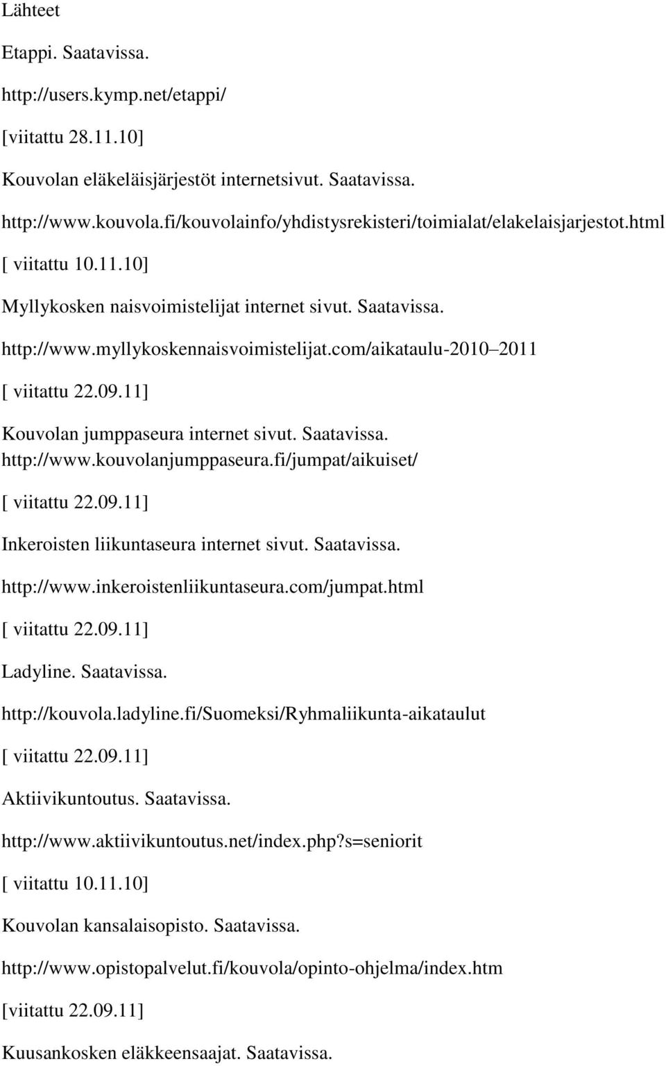 com/aikataulu-2010 2011 [ viitattu 22.09.11] Kouvolan jumppaseura internet sivut. Saatavissa. http://www.kouvolanjumppaseura.fi/jumpat/aikuiset/ [ viitattu 22.09.11] Inkeroisten liikuntaseura internet sivut.