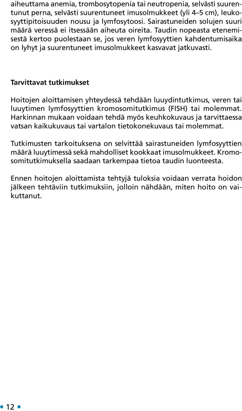 Taudin nopeasta etenemisestä kertoo puolestaan se, jos veren lymfosyyttien kahdentumisaika on lyhyt ja suurentuneet imusolmukkeet kasvavat jatkuvasti.