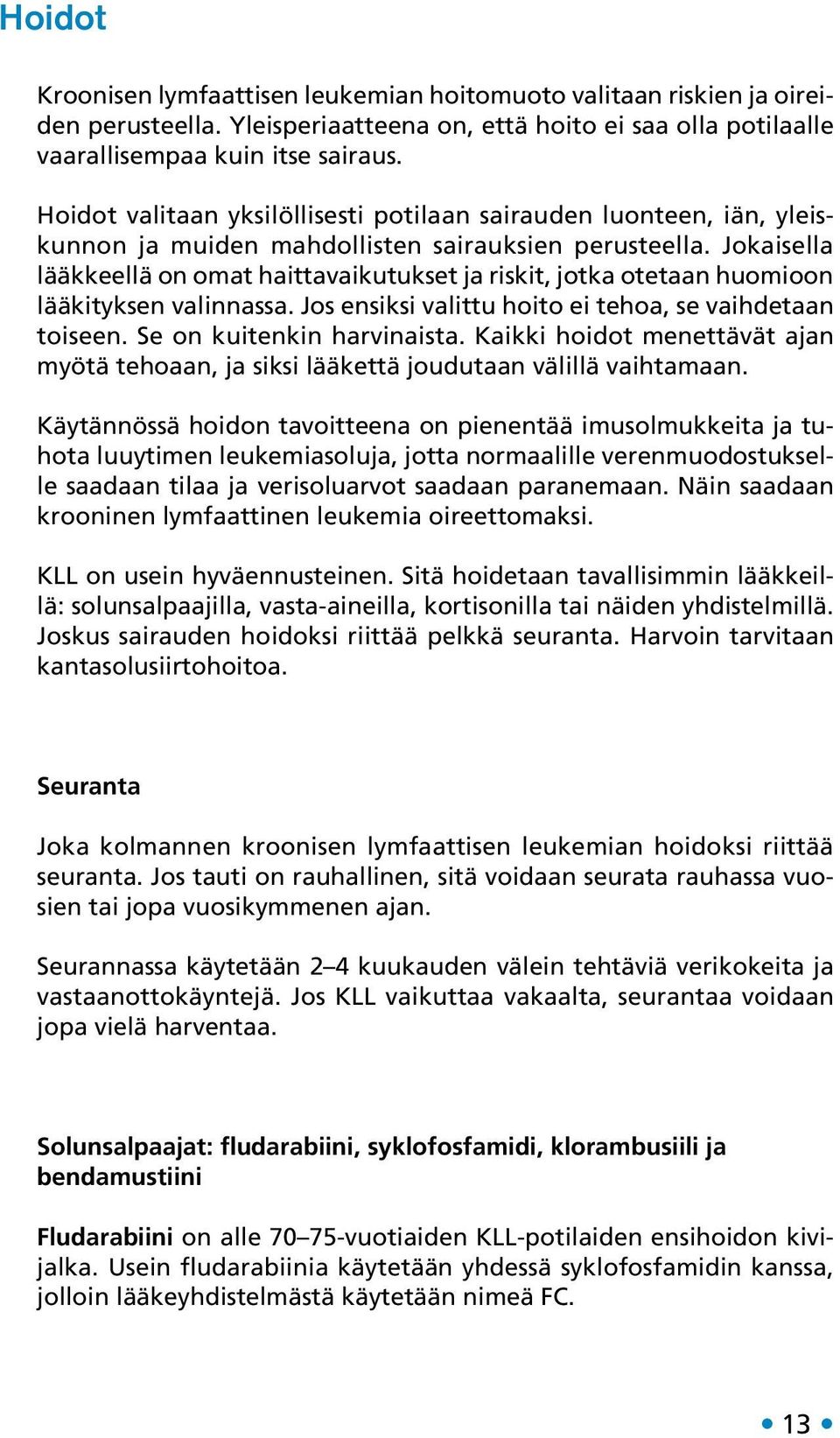 Jokaisella lääkkeellä on omat haittavaikutukset ja riskit, jotka otetaan huomioon lääkityksen valinnassa. Jos ensiksi valittu hoito ei tehoa, se vaihdetaan toiseen. Se on kuitenkin harvinaista.