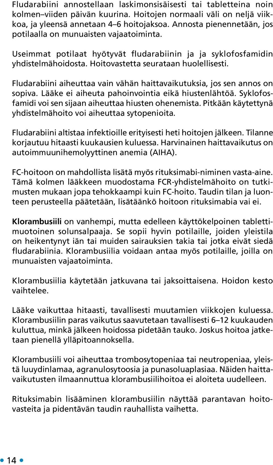 Fludarabiini aiheuttaa vain vähän haittavaikutuksia, jos sen annos on sopiva. Lääke ei aiheuta pahoinvointia eikä hiustenlähtöä. Syklofosfamidi voi sen sijaan aiheuttaa hiusten ohenemista.